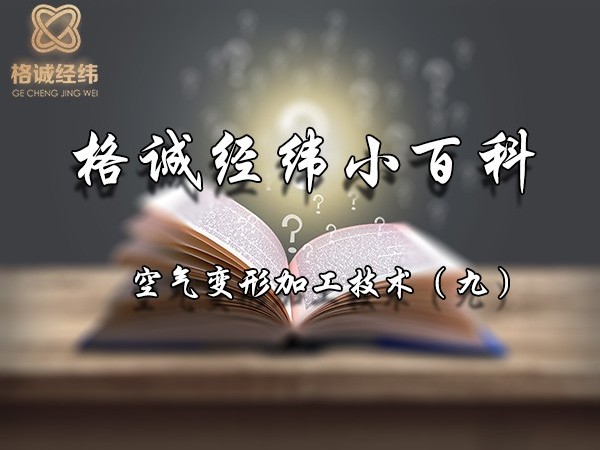 【Tips】格誠經(jīng)緯小百科之空氣變形加工技術(shù)（九）